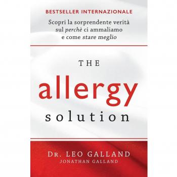 The allergy solution. Scopri la sorprendente verità sul perché ci ammaliamo e come stare meglio