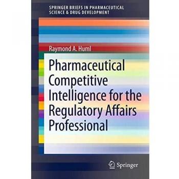 Pharmaceutical Competitive Intelligence for the Regulatory Affairs Professional (SpringerBriefs in Pharmaceutical Science & Drug Development)