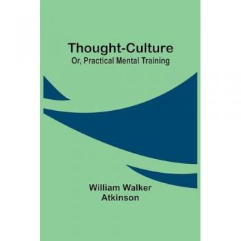 Thought-Culture; Or Practical Mental Training
