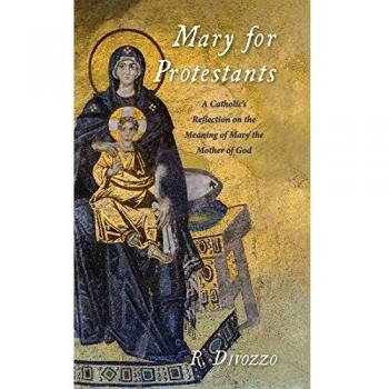 Mary for Protestants: A Catholic's Reflection on the Meaning of Mary the Mother of God