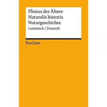Naturalis historia /Naturgeschichte: Neuübersetzung. Lat. /Dt.