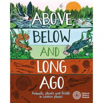 Above, Below and Long Ago : Animals, plants and fossils in unseen places