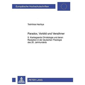 Paradox, Vorbild und Versöhner: S. Kierkegaards Christologie und deren Rezeption in der deutschen Theologie des 20. Jahrhunderts