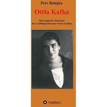 Petr Balajka Ottla Kafka: Das Tragische Schicksal Der Lieblingsschwester Franz Kafkas