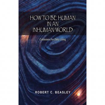 How to Be Human in an Inhuman World: Colossians for Daily Living