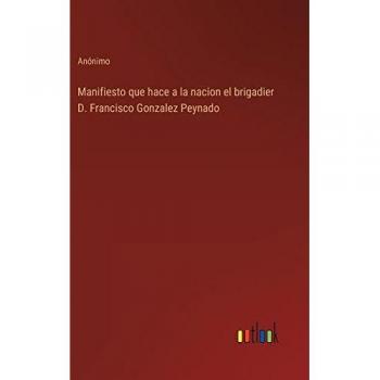 Anónimo: Manifiesto que hace a la nacion el brigadier D. Francisco Gonzalez Peynado
