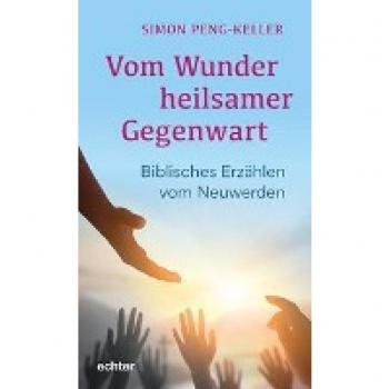 Vom Wunder heilsamer Gegenwart: Biblisches Erzählen vom Neuwerden