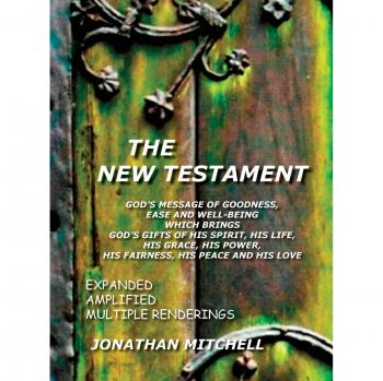 The New Testament, God's Message of Goodness, Ease and Well-Being Which Brings God's Gifts of His Spirit, His Life, His Grace, His Power, His Fairness, His Peace and His Love
