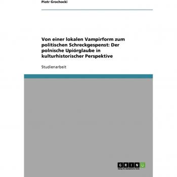 Von einer lokalen Vampirform zum politischen Schreckgespenst: Der polnische Upiórglaube in kulturhistorischer Perspektive