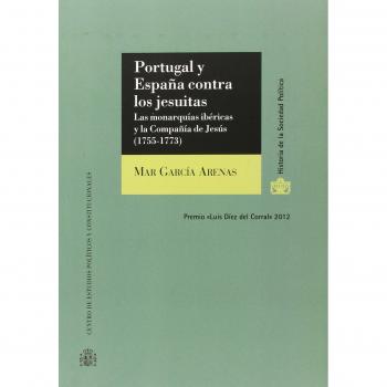 Portugal y España contra los jesuitas: Las monarquías ibéricas y la Compañía de Jesús
