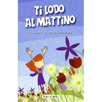Ti lodo al mattino. Salmi e preghiere