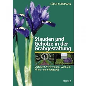 Stauden und Gehölze in der Grabgestaltung. Sortiment, Verwendung, Symbolik, Pflanz
