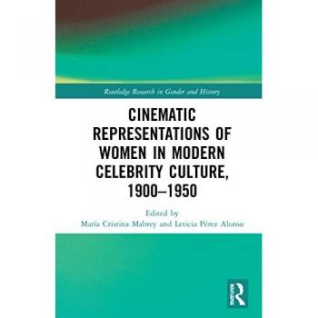 Cinematic Representations of Women in Modern Celebrity Culture, 1900–1950 (Routledge Research in Gender and History, Band 45)