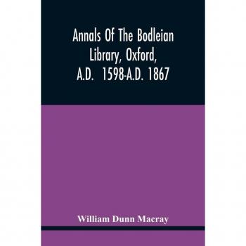 Annals of the Bodleian Library: Oxford 1598-1867 von William Dunn Macray