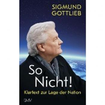 Sigmund Gottlieb So Nicht!: Klartext Zur Lage Der Nation