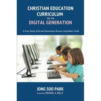 Christian Education Curriculum for the Digital Generation: A Case Study of Second-Generation Korean Australian Youth