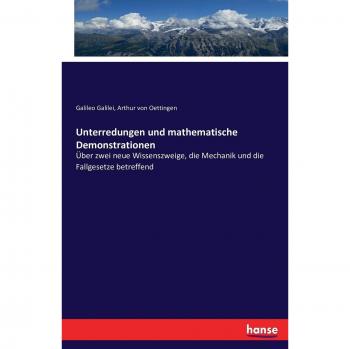 Unterredungen und mathematische Demonstrationen: Über zwei neue Wissenszweige, die Mechanik und die Fallgesetze betreffend