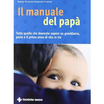 Il manuale del papà. Tutto quello che si deve sapere su gravidanza, parto e il primo anno di vita in tre