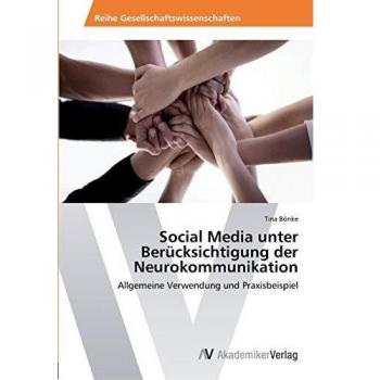 Social Media unter Berücksichtigung der Neurokommunikation: Allgemeine Verwendung und Praxisbeispiel