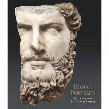 Roman Portraits: Sculptures in Stone and Bronze in the Collection of The Metropo