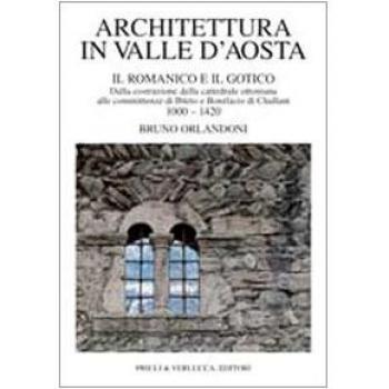 Architettura in Valle d'Aosta. Il romanico e il gotico dalla costruzione della cattedrale ottoniana alle committenze di Ibleto e Bonifacio Di challant