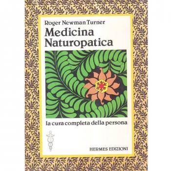 Medicina naturopatica. La cura completa della persona con l'aiuto delle terapie alternative