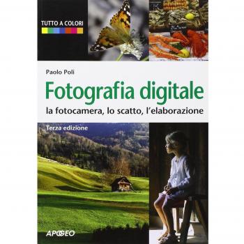 Fotografia digitale. La fotocamera, lo scatto, l'elaborazione