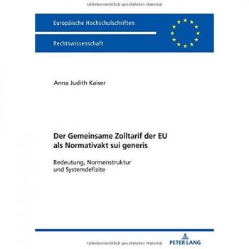 Der Zolltarif der Europäischen Union als Normativakt sui generis: Bedeutung, Normstruktur und Systemdefizite