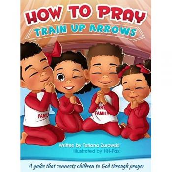 How to Pray: A guide that connects children to God through prayer (Train Up Arrows, Band 1)