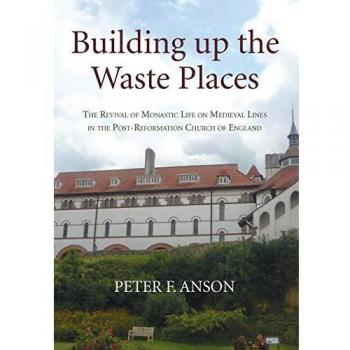 Building up the Waste Places: The Revival of Monastic Life on Medieval Lines in the Post-Reformation Church of England