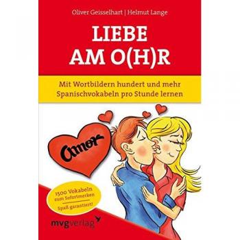 Liebe am O(h)r: Mit Wortbildern hundert und mehr Spanischvokabeln pro Stunde lernen