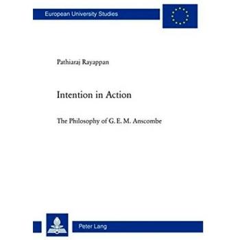 Intention In Action: The Philosophy Of G. E. M. Anscombe (Europaeische Hochschulschriften / European University Studies / Publications Universitaires Europeennes) (Paperback)