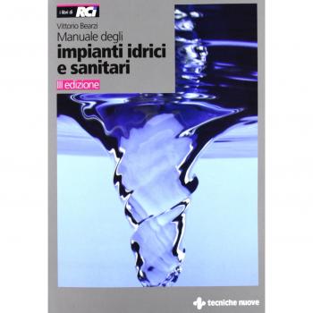 Manuale degli impianti idrici e sanitari. Progetto idrico e sanità ambientale