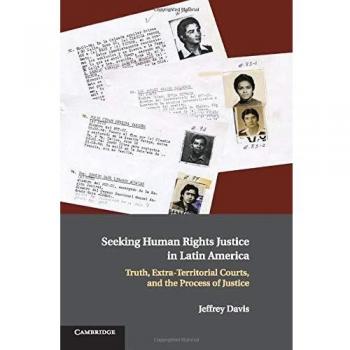 Seeking Human Rights Justice in Latin America: Truth, Extra-Territorial Courts, and the Process of Justice