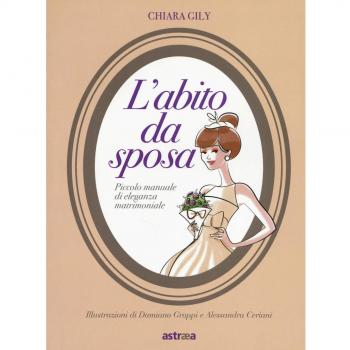 L'abito da sposa. Piccolo manuale di eleganza matrimoniale. Ediz. a colori