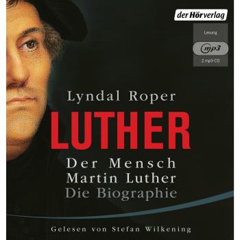 Der Mensch Martin Luther: Die Biographie
