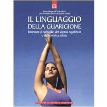 Il linguaggio della guarigione. Ritrovate il controllo del vostro equilibrio e della vostra salute