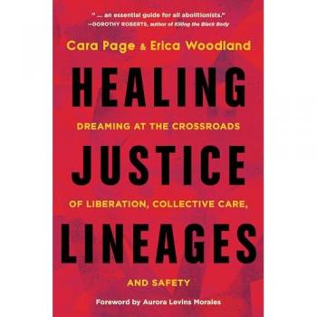 Healing Justice Lineages: Dreaming at the Crossroads of Liberation, Collective Care, and Safety by Cara Page