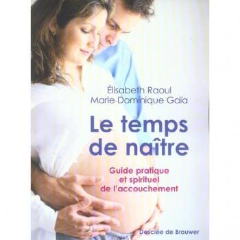 Le temps de naître : Guide pratique et spirituel de l'accouchement