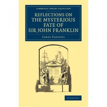 Reflections on the Mysterious Fate of Sir John Franklin (Cambridge Library Collection