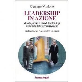 Leadership in azione. Ruolo, forme e stili di leadership nella vita delle organizzazioni