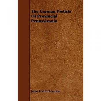 Sachse, Julius Friedrich: The German Pietists of Provincial Pennsylvania