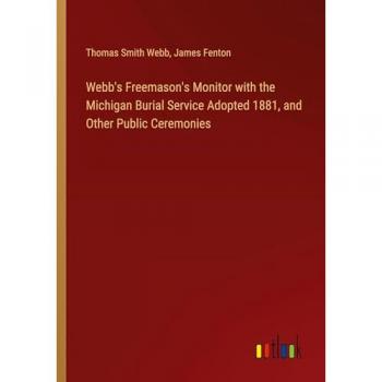 Webb's Freemason's Monitor with the Michigan Burial Service Adopted 1881 and Other Public Ceremonies