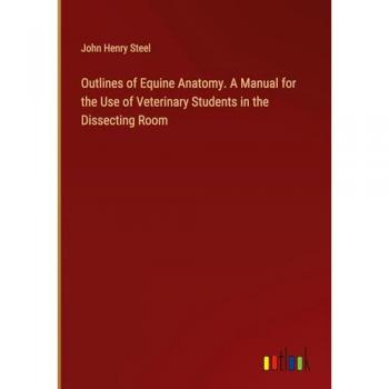 Outlines of Equine Anatomy. A Manual for the Use of Veterinary Students in the Dissecting Room