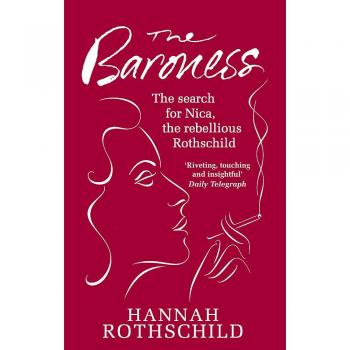 The Baroness: The Search for Nica the Rebellious Rothschild, Rothschild, Hannah,