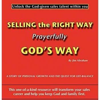 Selling the Right Way, Prayerfully God's Way: Unlock the God-given Sales Talent Within You