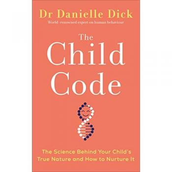 The Child Code : The Science Behind Your Child's True Nature and How to Nurture It