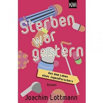 Joachim Lottmann Sterben War Gestern. Aus Dem Leben Eines Jugendforschers: Roman
