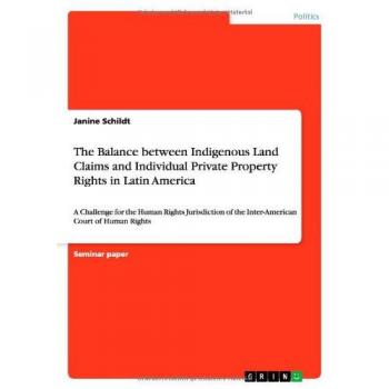 The Balance between Indigenous Land Claims and Individual Private Property Rights in Latin America: A Challenge for the Human Rights Jurisdiction of the Inter-American Court of Human Rights