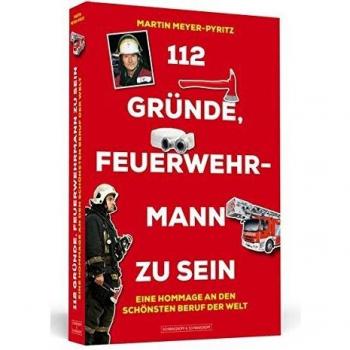 Martin Meyer-Pyritz 112 Gründe, Feuerwehrmann Zu Sein: Eine Hommage An Den Schönsten Beruf Der Welt